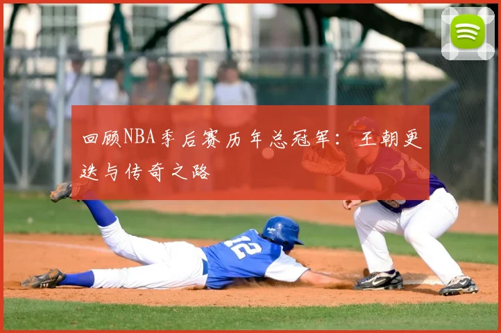 回顾NBA季后赛历年总冠军:王朝更迭与传奇之路